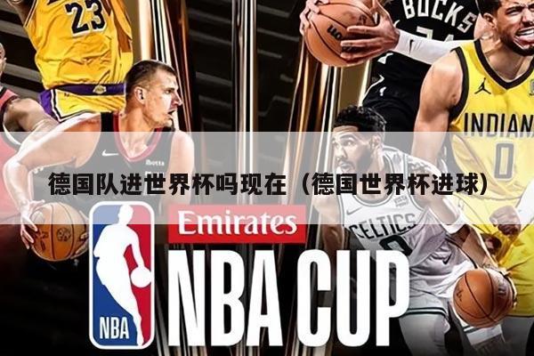 德国队进世界杯吗现在（德国世界杯进球）