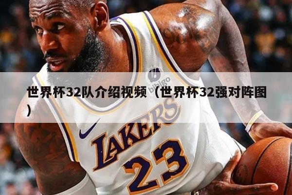 世界杯32队介绍视频（世界杯32强对阵图）