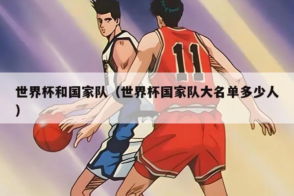 世界杯和国家队（世界杯国家队大名单多少人）