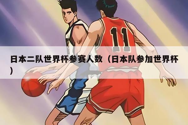 日本二队世界杯参赛人数（日本队参加世界杯）