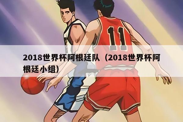 2018世界杯阿根廷队（2018世界杯阿根廷小组）
