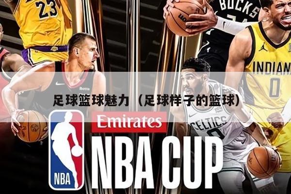 足球篮球魅力（足球样子的篮球）