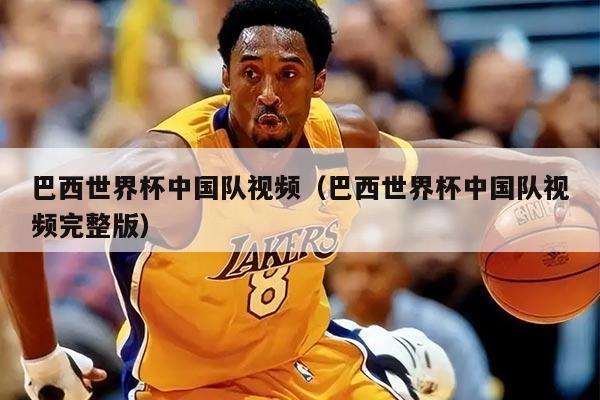 巴西世界杯中国队视频（巴西世界杯中国队视频完整版）