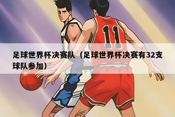 足球世界杯决赛队（足球世界杯决赛有32支球队参加）