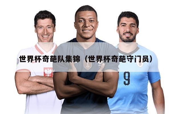世界杯奇葩队集锦（世界杯奇葩守门员）