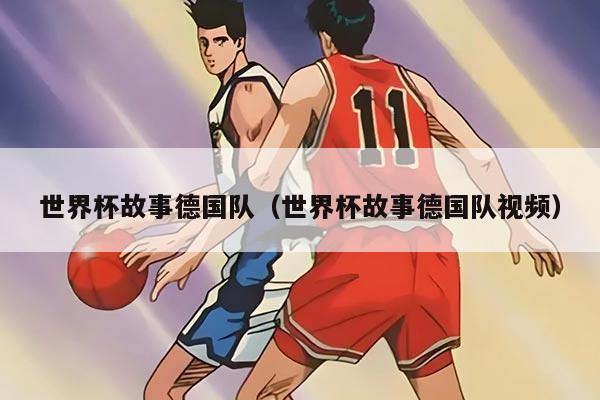 世界杯故事德国队（世界杯故事德国队视频）