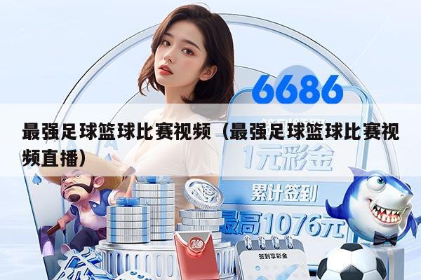 最强足球篮球比赛视频（最强足球篮球比赛视频直播）