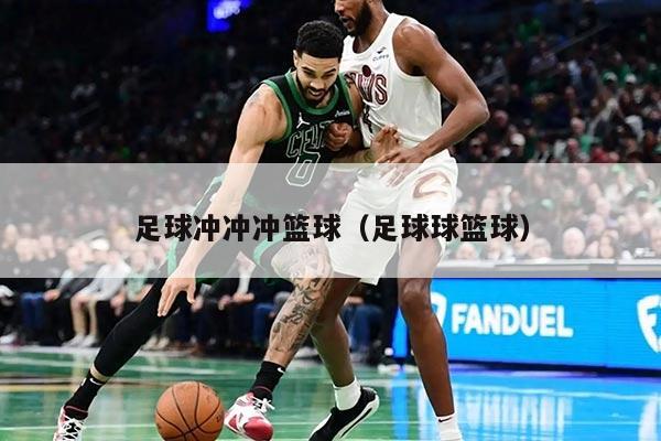 足球冲冲冲篮球（足球球篮球）