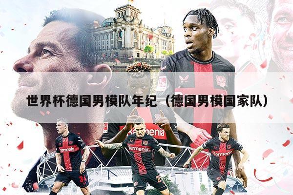 世界杯德国男模队年纪（德国男模国家队）